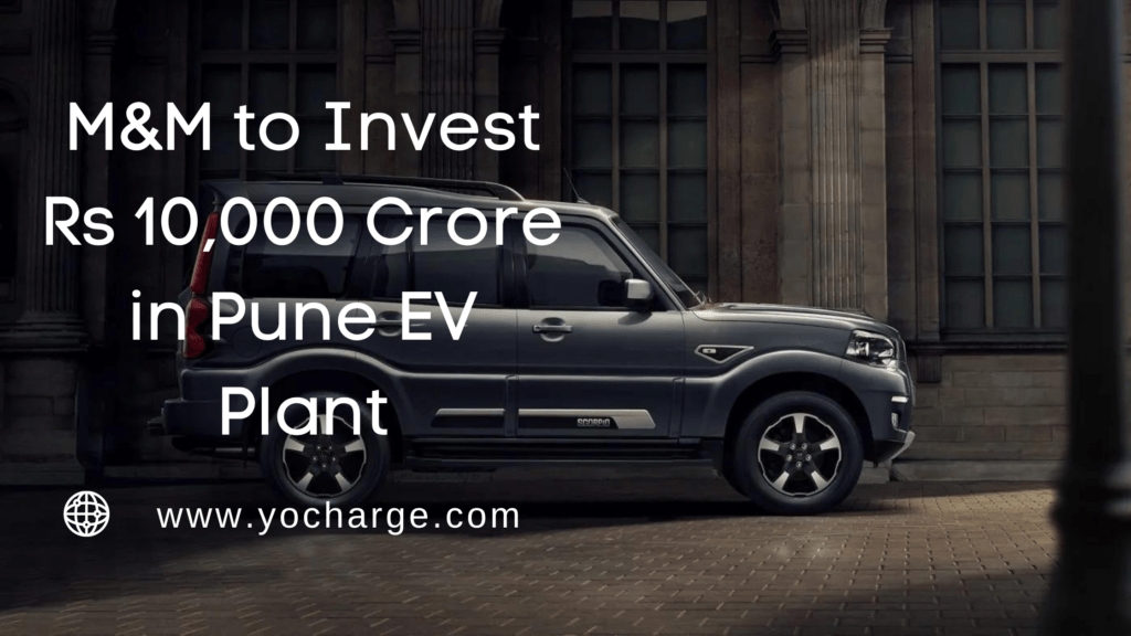 M&M to invest Rs 10,000 crore in Pune EV plant