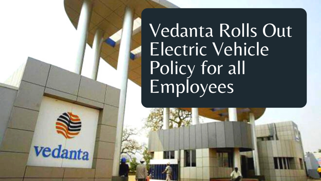 Vedanta rolls out electric vehicle policy for all employees