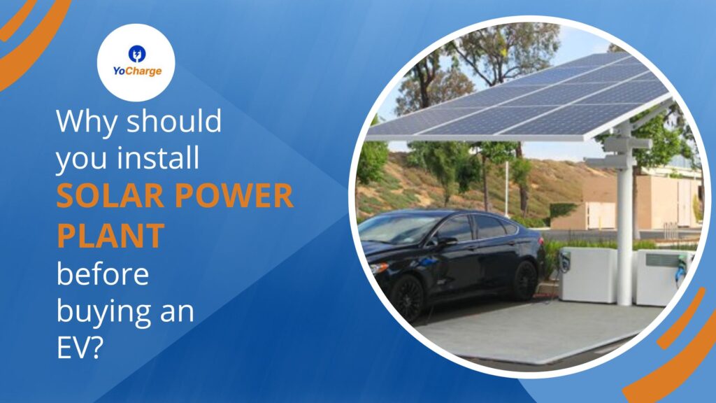 Why should you install solar power plant before buying an EV ?