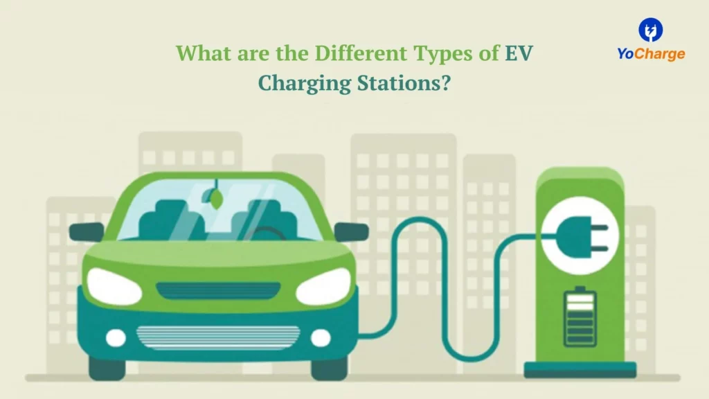 What are the Different Types of EV Charging Stations? | YoCharge