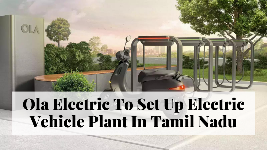 Ola Electric To Set Up Electric Vehicle Plant In Tamil Nadu