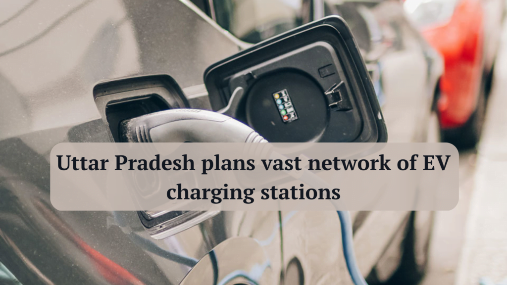 Uttar Pradesh plans vast network of EV charging stations