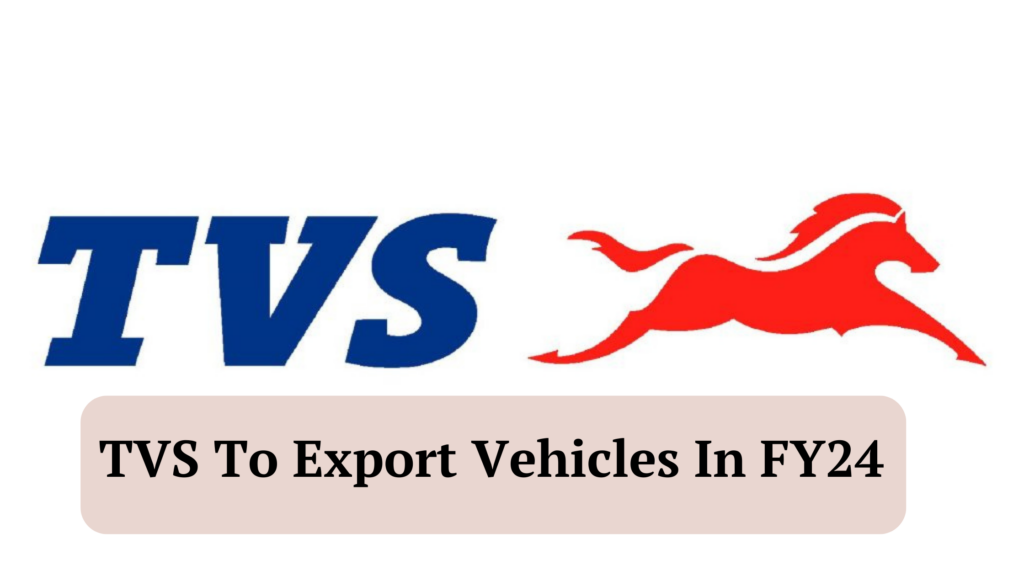 TVS to export vehicles in FY24-YoCharge