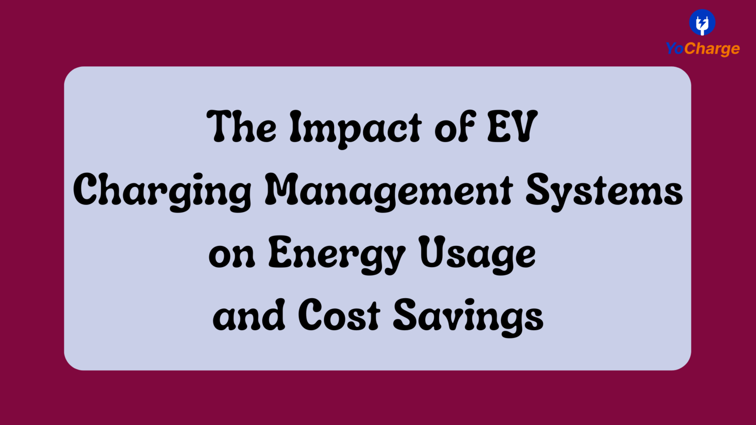 The Impact of EV Charging Management Systems on Energy Usage and Cost Savings