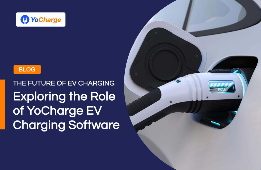 The Future of EV Charging: Exploring the Role of YoCharge EV Charging Software | YoCharge