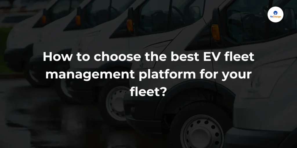 How to choose the best EV fleet management platform for your fleet?