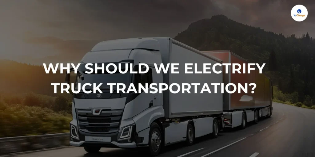 Why Should We Electrify Truck Transportation? Electrification of Trucks