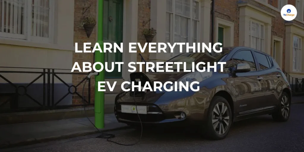 Learn Everything About Streetlight EV Charging: Charging Process, Benefits, Challenges, Case Studies
