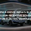 PM E-DRIVE: India’s $1.3 Billion Incentive Scheme for Electric Vehicles
