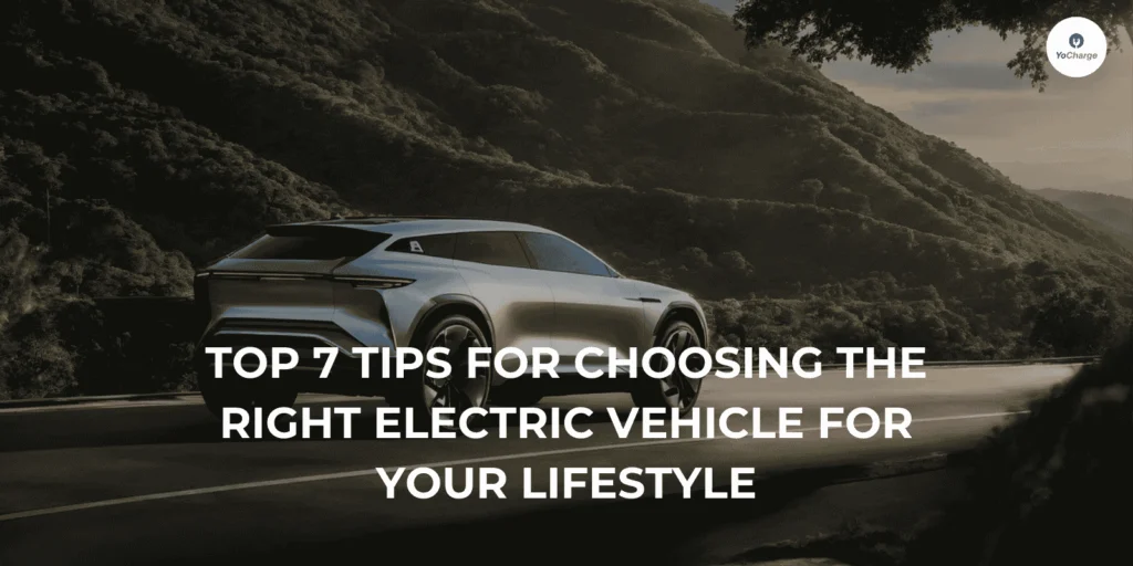 Top 7 Tips for Choosing the Right Electric Vehicle for Your Lifestyle