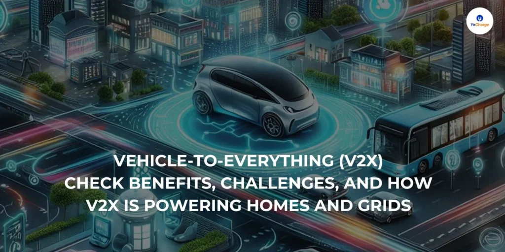 Vehicle-to-Everything (V2X) Technology: Check Benefits, Challenges, and How V2X is Powering Homes and Grids