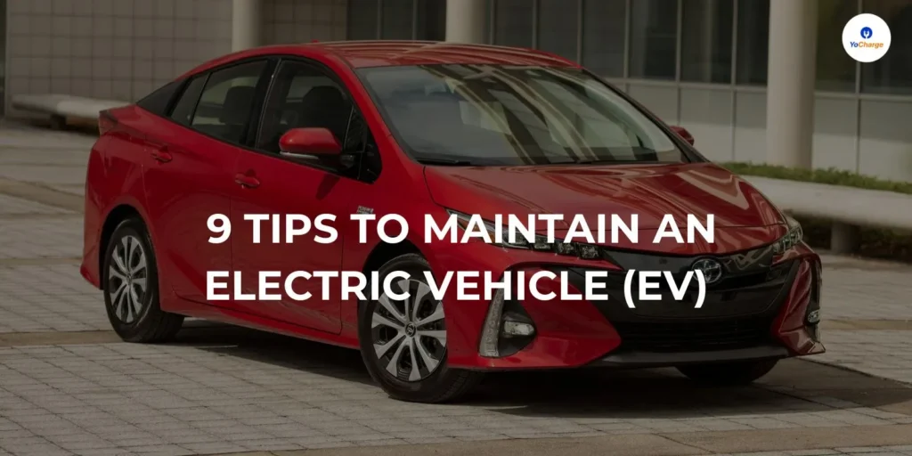 9 Tips to Maintain an Electric Vehicle (EV)