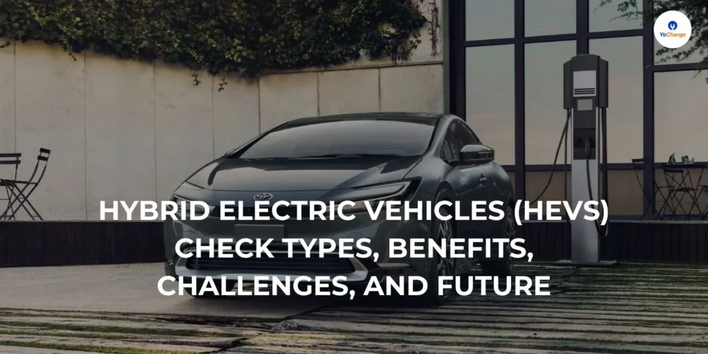 Hybrid Electric Vehicles (HEVs): Check Types, Benefits, Challenges, and Future