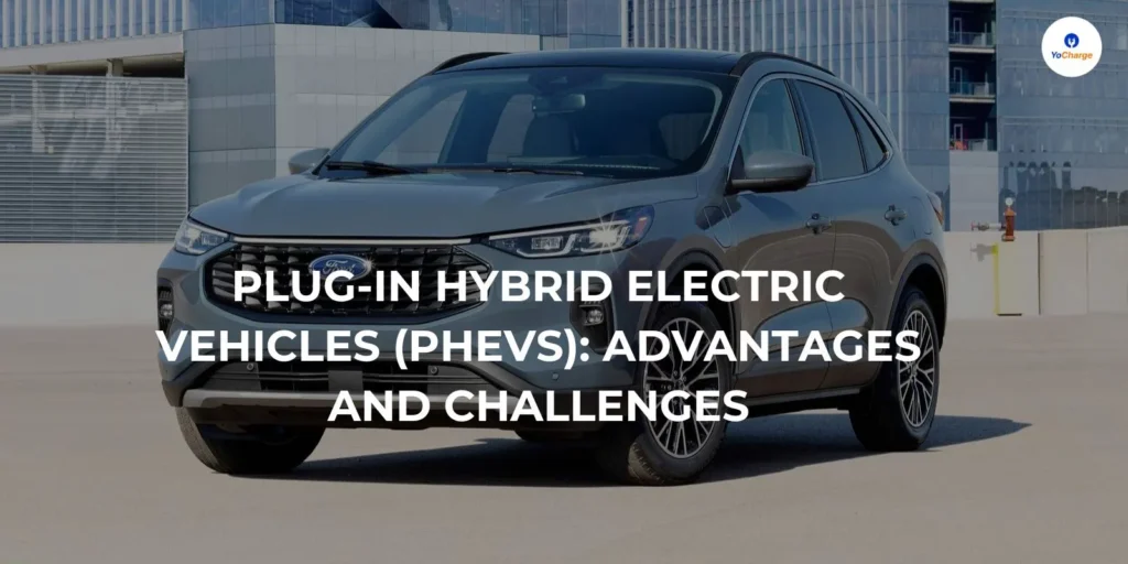 Plug-in Hybrid Electric Vehicles (PHEVs): Advantages and Challenges