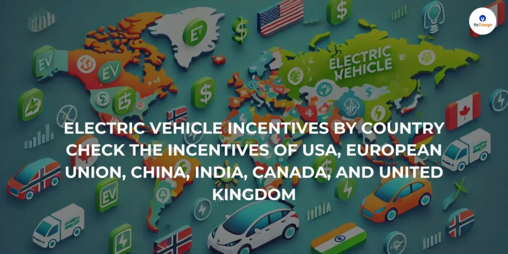 Electric Vehicle Incentives by Country: Check the Incentives of USA, European Union, China, Indian, Canada, and United Kingdom