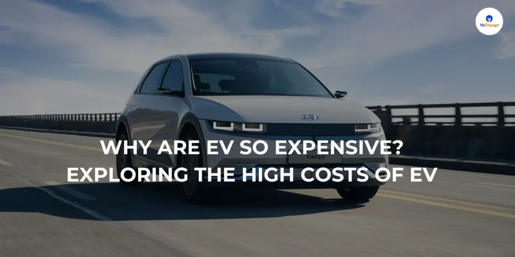 Why Are EV So Expensive? Exploring the High Costs of EVs