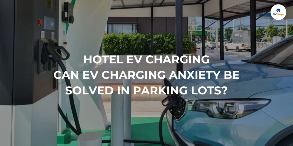 Hotel EV Charging: Can EV Charging Anxiety Be Solved in Parking Lots?
