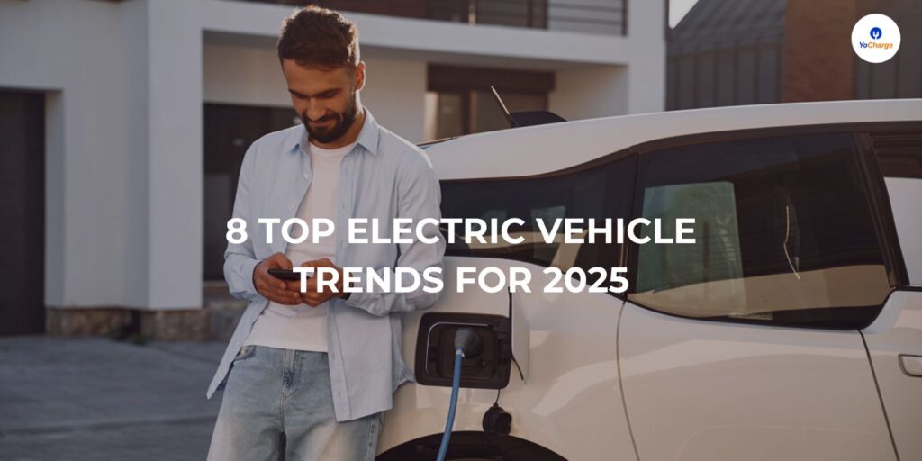 8 Top Electric Vehicle Trends for 2025
