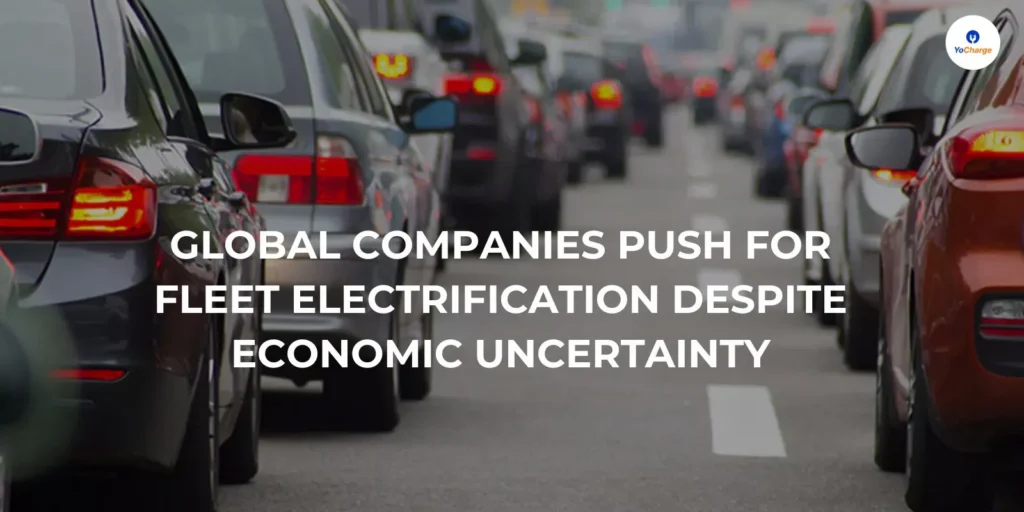 Global Companies Push for Fleet Electrification Despite Economic Uncertainty