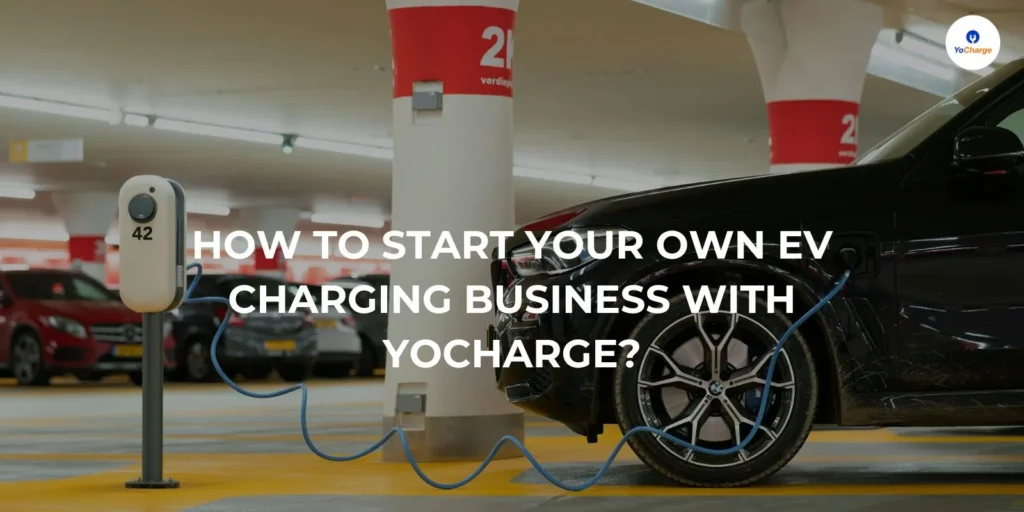 How to Start Your Own EV Charging Business with YoCharge?