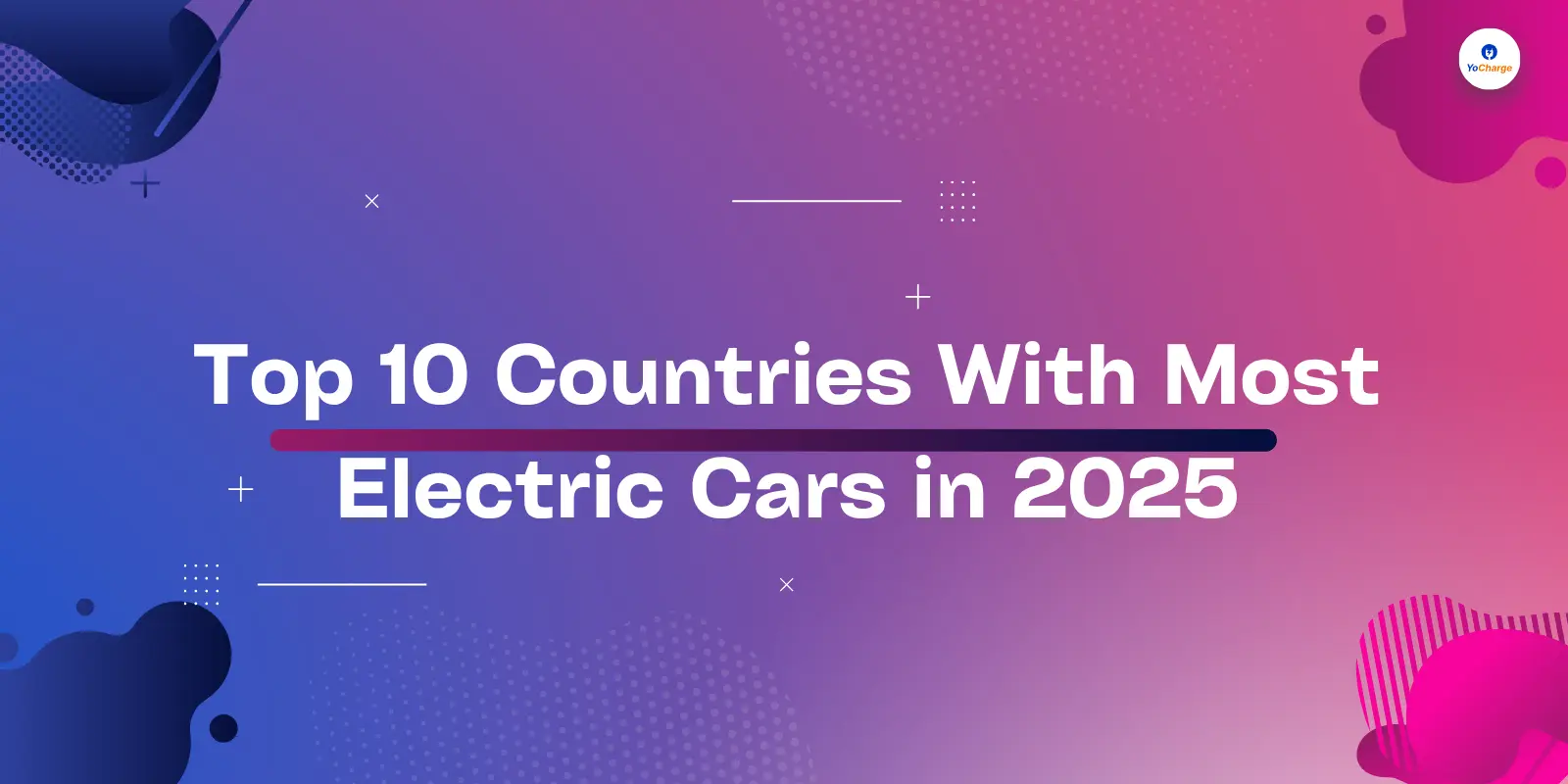 Top 10 Countries With Most Electric Cars in 2025 - YoCharge