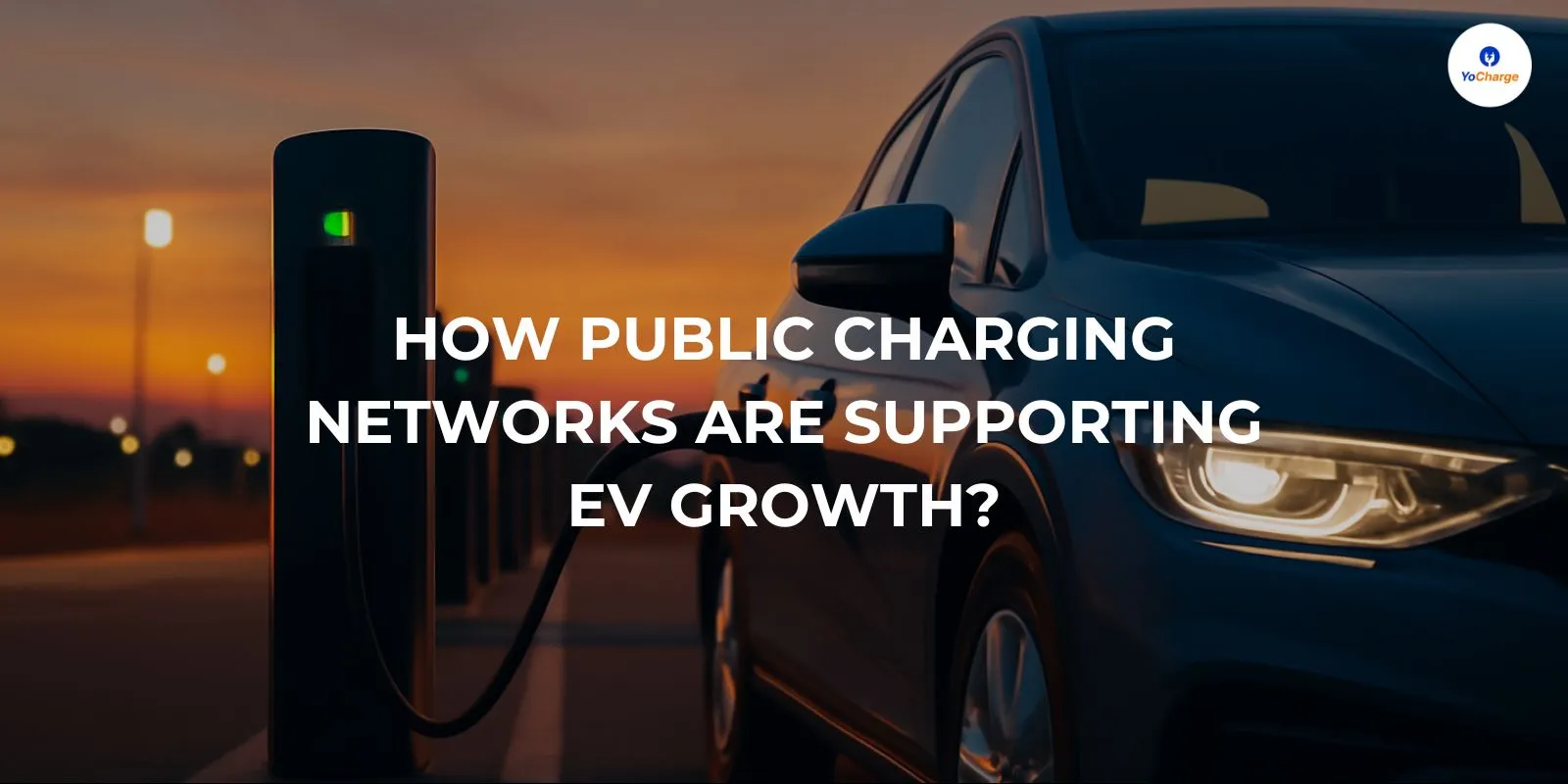 How Public Charging Networks Are Supporting EV Growth?
